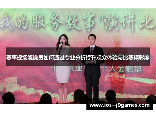 赛事现场解说员如何通过专业分析提升观众体验与比赛精彩度 赛事现场解说员如何通过专业分析提升观众体验与比赛精彩度