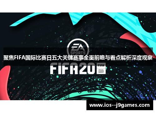 聚焦FIFA国际比赛日五大关键赛事全面前瞻与看点解析深度观察 聚焦FIFA国际比赛日五大关键赛事全面前瞻与看点解析深度观察