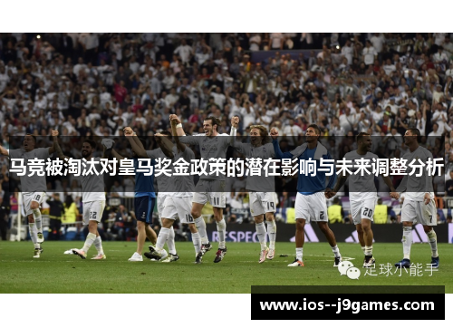 马竞被淘汰对皇马奖金政策的潜在影响与未来调整分析