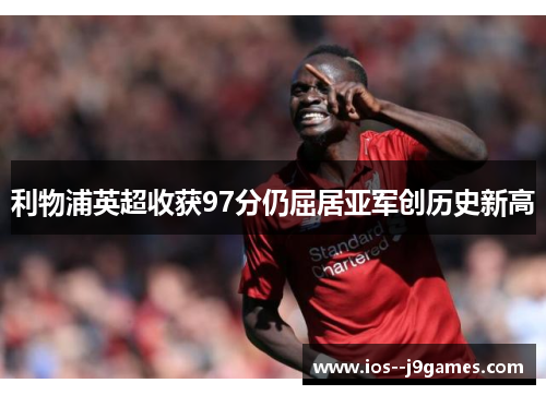 利物浦英超收获97分仍屈居亚军创历史新高